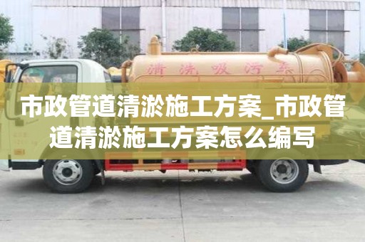 市政管道清淤施工方案_市政管道清淤施工方案怎么編寫