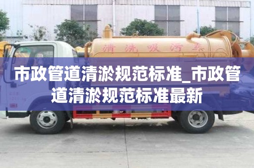 市政管道清淤規范標準_市政管道清淤規范標準最新