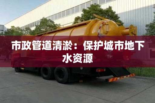 市政管道清淤：保護城市地下水資源