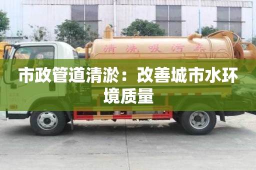 市政管道清淤：改善城市水環境質量