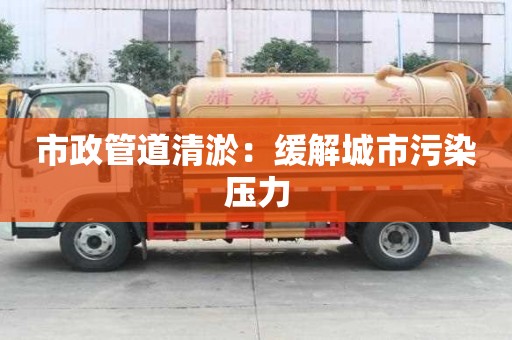 市政管道清淤：緩解城市污染壓力