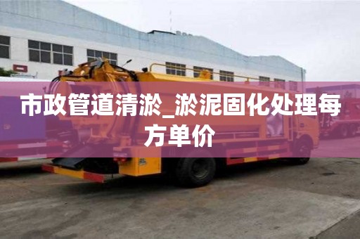 市政管道清淤_淤泥固化處理每方單價