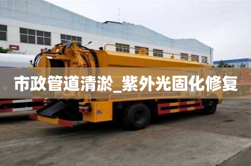 市政管道清淤_紫外光固化修復