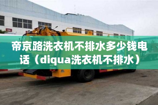 帝京路洗衣機不排水多少錢電話（diqua洗衣機不排水）