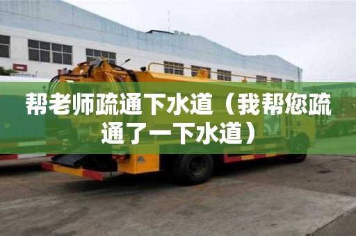 幫老師疏通下水道（我幫您疏通了一下水道）