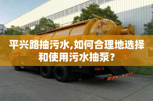 平興路抽污水,如何合理地選擇和使用污水抽泵？