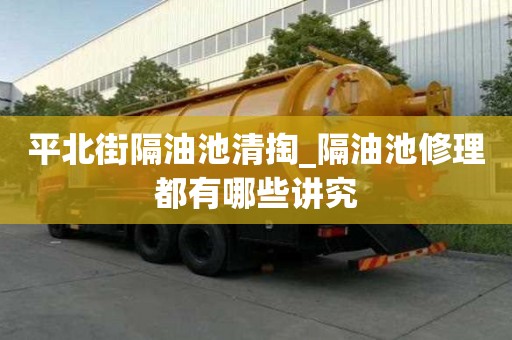 平北街隔油池清掏_隔油池修理都有哪些講究