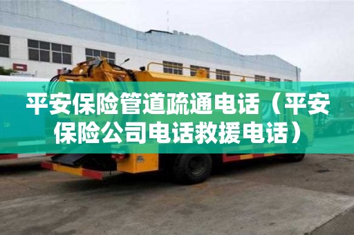 平安保險管道疏通電話(平安保險公司電話救援電話) 平安保險管道疏通電話(平安保險公司電話救援電話)