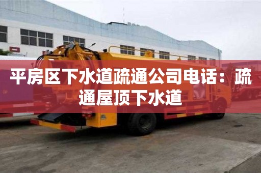 平房區(qū)下水道疏通公司電話：疏通屋頂下水道