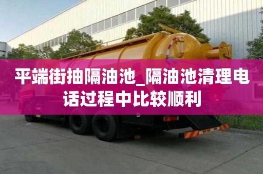 平端街抽隔油池_隔油池清理電話過程中比較順利