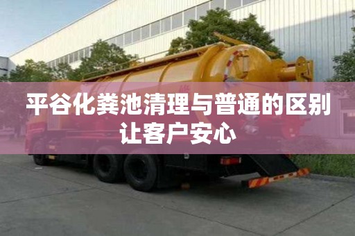 平谷化糞池清理與普通的區(qū)別讓客戶安心