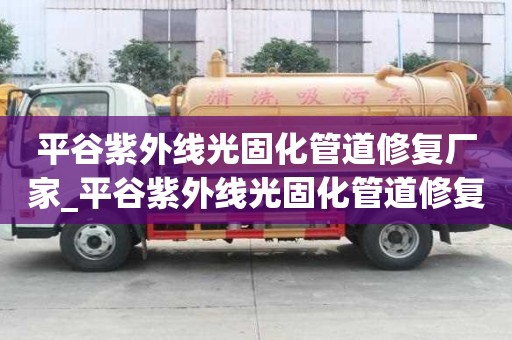 平谷紫外線光固化管道修復廠家_平谷紫外線光固化管道修復廠家電話