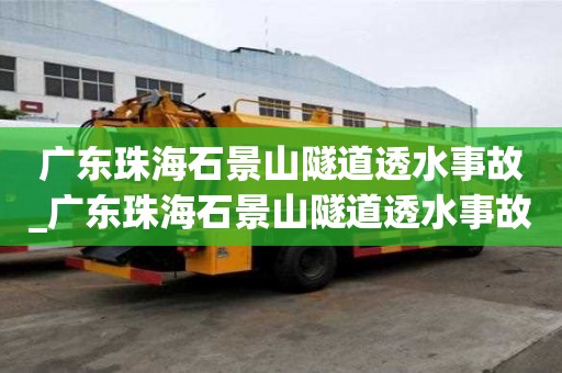 廣東珠海石景山隧道透水事故_廣東珠海石景山隧道透水事故原因