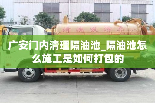 廣安門內清理隔油池_隔油池怎么施工是如何打包的