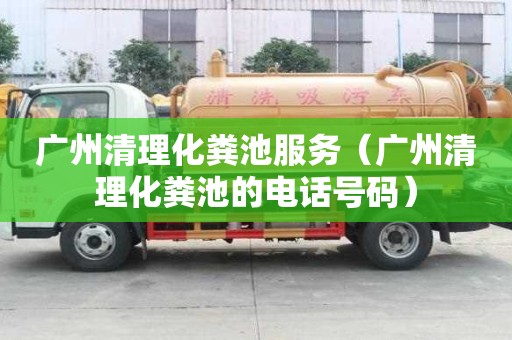 廣州清理化糞池服務（廣州清理化糞池的電話號碼）