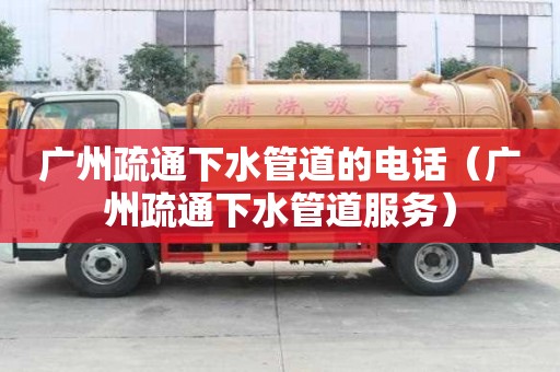 廣州疏通下水管道的電話（廣州疏通下水管道服務）