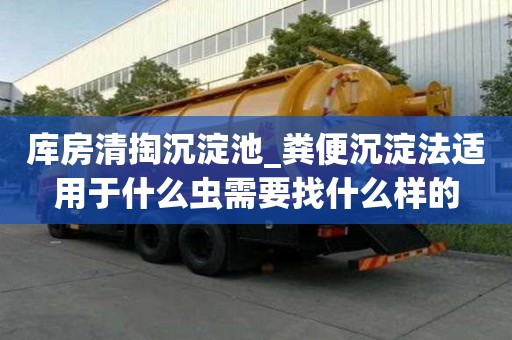 庫房清掏沉淀池_糞便沉淀法適用于什么蟲需要找什么樣的