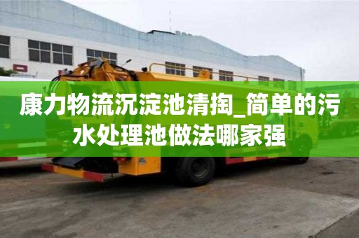 康力物流沉淀池清掏_簡單的污水處理池做法哪家強