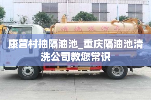 康營村抽隔油池_重慶隔油池清洗公司教您常識