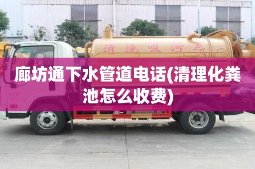 廊坊通下水管道電話(清理化糞池怎么收費) 廊坊通下水管道電話(清理化糞池怎么收費)