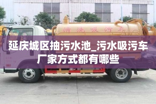 延慶城區抽污水池_污水吸污車廠家方式都有哪些