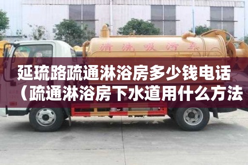 延琉路疏通淋浴房多少錢電話（疏通淋浴房下水道用什么方法好）