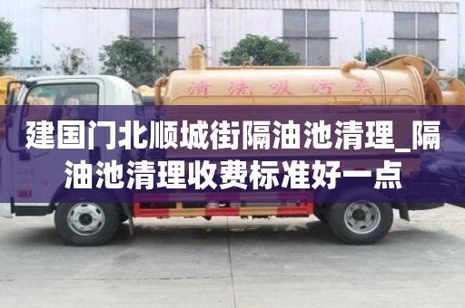 建國門北順城街隔油池清理_隔油池清理收費標準好一點