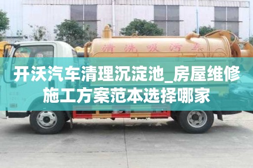 開沃汽車清理沉淀池_房屋維修施工方案范本選擇哪家