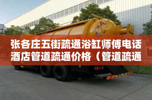 張各莊五街疏通浴缸師傅電話酒店管道疏通價格（管道疏通費）