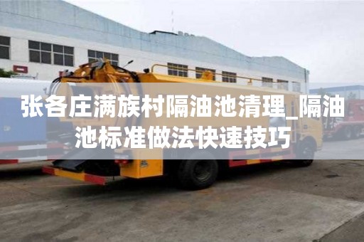 張各莊滿族村隔油池清理_隔油池標準做法快速技巧