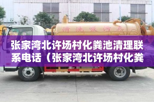 張家灣北許場村化糞池清理聯系電話（張家灣北許場村化糞池清理聯系電話號碼）
