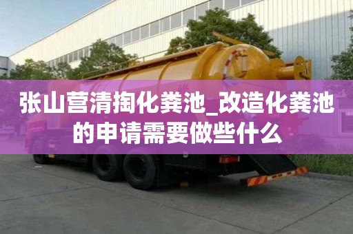 張山營清掏化糞池_改造化糞池的申請需要做些什么