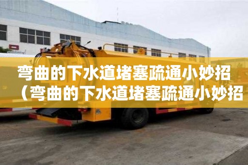 彎曲的下水道堵塞疏通小妙招（彎曲的下水道堵塞疏通小妙招圖片）