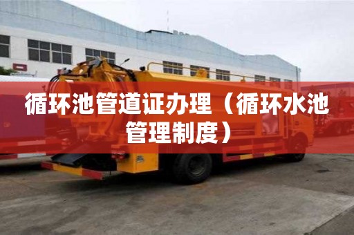循環池管道證辦理（循環水池管理制度）