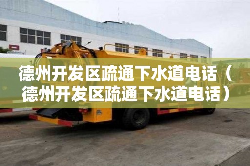 德州開發(fā)區(qū)疏通下水道電話（德州開發(fā)區(qū)疏通下水道電話）