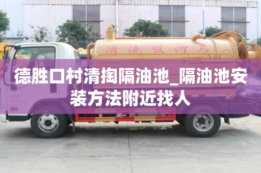 德勝口村清掏隔油池_隔油池安裝方法附近找人