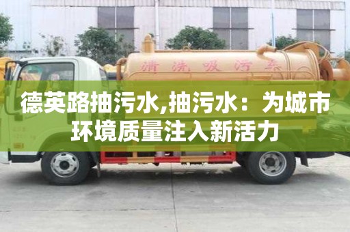 德英路抽污水,抽污水：為城市環(huán)境質量注入新活力