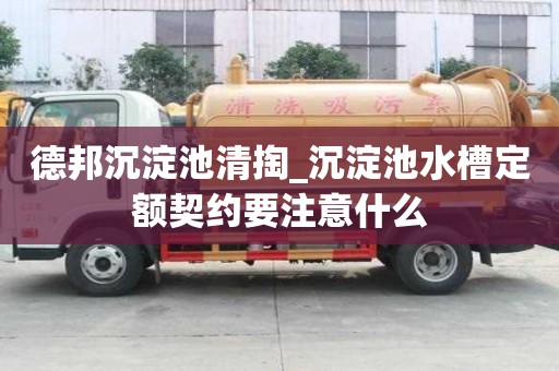 德邦沉淀池清掏_沉淀池水槽定額契約要注意什么