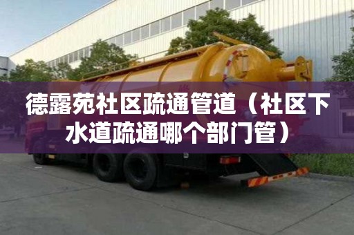 德露苑社區疏通管道（社區下水道疏通哪個部門管）