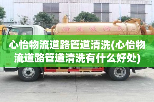 心怡物流道路管道清洗(心怡物流道路管道清洗有什么好處)