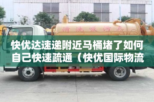 快優達速遞附近馬桶堵了如何自己快速疏通（快優國際物流）