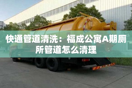 快通管道清洗：福成公寓A期廁所管道怎么清理