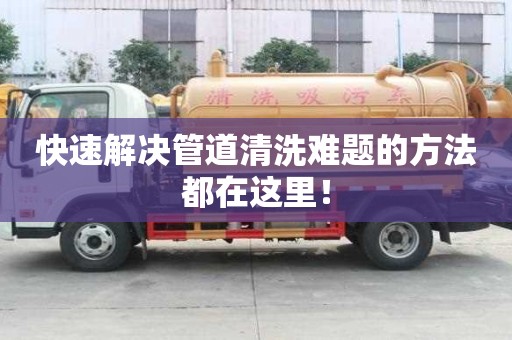 快速解決管道清洗難題的方法都在這里！