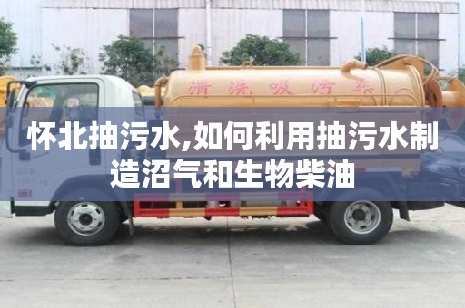 懷北抽污水,如何利用抽污水制造沼氣和生物柴油