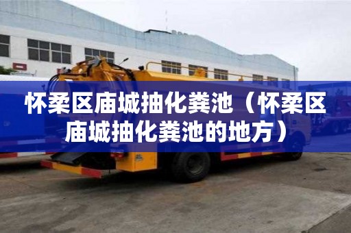 懷柔區廟城抽化糞池（懷柔區廟城抽化糞池的地方）