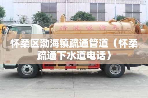 懷柔區(qū)渤海鎮(zhèn)疏通管道（懷柔疏通下水道電話）