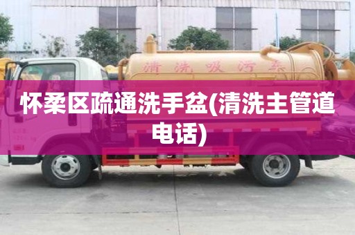 懷柔區(qū)疏通洗手盆(清洗主管道電話)