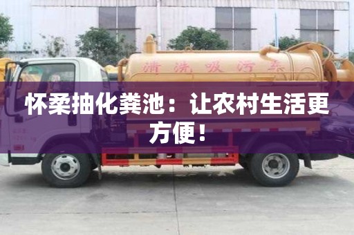 懷柔抽化糞池：讓農村生活更方便！