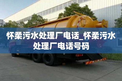 懷柔污水處理廠電話_懷柔污水處理廠電話號碼