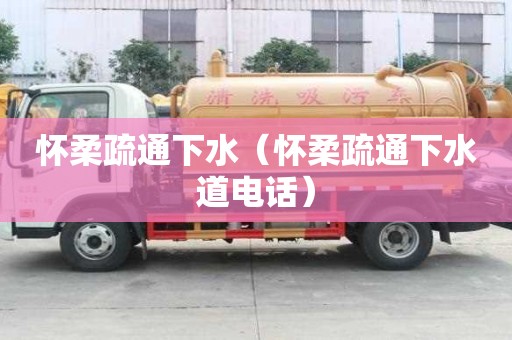 懷柔疏通下水（懷柔疏通下水道電話）